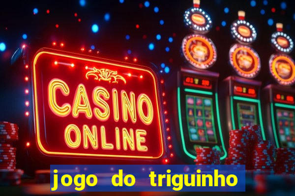 jogo do triguinho de ganhar dinheiro